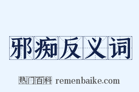 邪痴反义词是什么意思的图片